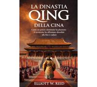 LA DINASTIA QING DELLA CINA: Come un potere dominante ha plasmato il territorio, ha affrontato disordini e alla fine è caduto