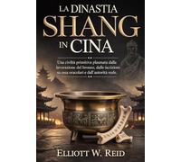 LA DINASTIA SHANG IN CINA: Una civiltà primitiva plasmata dalla lavorazione del bronzo, dalle iscrizioni su ossa oracolari e dall'autorità reale.