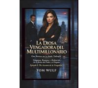 La Diosa Vengadora del Multimillonario: Una Novela de la Serie Trilogía Venganza, Romance y Redención en el Reino del Poder y el Engaño Episodio 1: El Ascenso de la Venganza