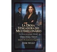 La Diosa Vengadora del Multimillonario: Una Novela de la Serie Trilogía Venganza, Romance y Redención en el Reino del Poder y el Engaño Episodio 1: El Ascenso de la Venganza