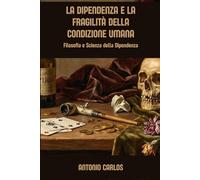 La Dipendenza e la Fragilità della Condizione Umana: Filosofia e Scienza della Dipendenza