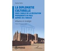 La diplomatie culturelle sous l’angle de la Délégation permanente du Mali auprès de l’Unesco: Influence et stratégie (Diplomatie Et Stratégie)