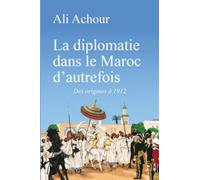 La diplomatie dans le Maroc d'autrefois: Des origines à 1912