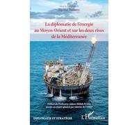 La diplomatie de l’énergie au Moyen-Orient et sur les deux rives de la Méditerranée (Diplomatie Et Stratégie)