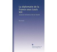 La diplomatie de la France sous Louis XVI: succession de Bavière et Paix de Teschen