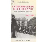 La Diplomatie De Mitterrand : 1981-1985 (ebook)