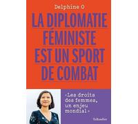 La diplomatie féministe est un sport de combat: Les droits des femmes, un enjeu mondial