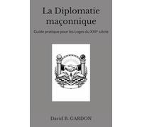 La diplomatie maçonnique: Guide pratique pour les Loges du XXIᵉ siècle