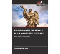 LA DIPLOMAZIA CULTURALE IN UN MONDO MULTIPOLARE: Storia, pratica e orizzonti futuri