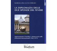 La diplomazia delle due sponde del Tevere. Aggiornamento Conciliare e democrazia nelle transizioni internazionali (1965-1975) (La cultura)