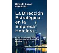 La Dirección Estratégica en la Empresa Hotelera: Cómo crear valor y ventajas competitivas en la empresa hotelera