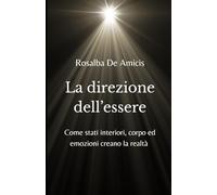 La direzione dell'essere: Come stati interiori, corpo ed emozioni creano la realtà (SoleLuna)