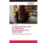 La discapacidad como una figura de discriminación en la modernidad: De la historia a las prácticas vigentes