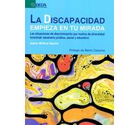 LA DISCAPACIDAD EMPIEZA EN TU MIRADA: Las situaciones de discriminación por motivo de diversidad funcional: escenario jurídico, social y educativo (SIN COLECCION)