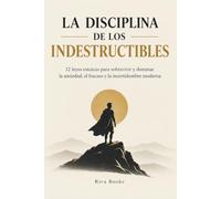 LA DISCIPLINA DE LOS INDESTRUCTIBLES: 12 leyes estoicas para sobrevivir y dominar la ansiedad, el fracaso y la incertidumbre moderna