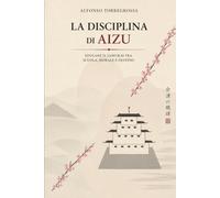 LA DISCIPLINA DI AIZU: Educare il samurai tra scuola, morale e destino