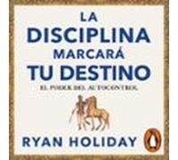 La Disciplina Marcará Tu Destino (las 4 Virtudes Estoicas 2) (audiolib