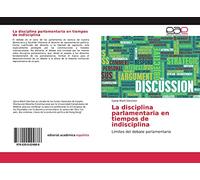 La disciplina parlamentaria en tiempos de indisciplina: Límites del debate parlamentario