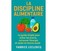 La Discipline Alimentaire: Le guide simple pour éviter les écarts, retrouver l’énergie et rester en bonne santé