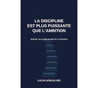 La discipline est plus puissante que l’ambition: Maîtriser ses projets au-delà de la motivation