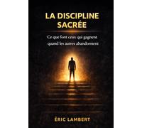 La Discipline Sacrée: Le Pouvoir Invisible de la Maîtrise personnelle