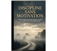 La Discipline Silencieuse - Agir sans motivation et construire une vie qui tient: Guide pratique de discipline personnelle durable