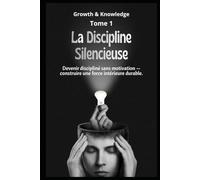 La Discipline Silencieuse: Devenir discipliné sans motivation - construire une force intérieure durable (Discipline & Identité)