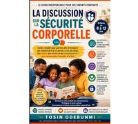 LA DISCUSSION SUR LA SÉCURITÉ CORPORELLE: Guide complet pour parents afin d'enseigner aux enfants de 8 à 12 ans les corps du corps, des bébés, des ... - une conversation honnête à la fois