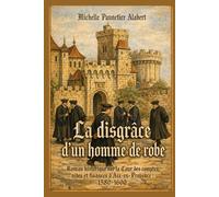 La disgrâce d’un homme de robe: Roman historique sur la Cour des comptes, aides et finances d’Aix-en-Provence : 1580-1600