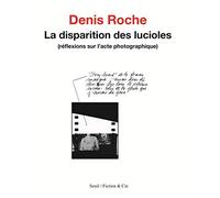 La Disparition des lucioles: Réflexions sur l'acte photographique (Fiction et Cie)