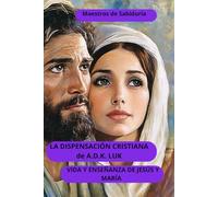 LA DISPENSACIÓN CRISTIANA de A.D.K. LUK: VIDA Y ENSEÑANZA DE JESÚS Y MARÍA (Serie Maestros de Sabiduría)