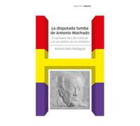 La disputada tumba de Antonio Machado: El santuario laico de Collioure y el uso político de los símbolos (Estudios)