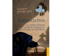 La Dissociation: Le curieux destin du coeur de Charles III, connétable de Bourbon