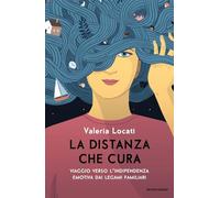 La distanza che cura. Viaggio verso l'indipendenza emotiva dai legami familiari (Vivere meglio)