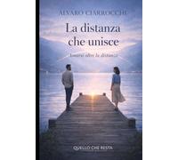 La distanza che unisce: Imparare ad amare senza perdersi (Quello che resta)