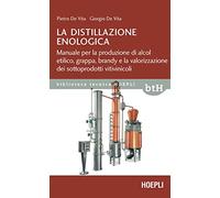 La distillazione enologica. Manuale per la produzione di alcol etilico, grappa, brandy e la valorizzazione dei sottoprodotti vitivinicoli (Biblioteca Tecnica Hoepli)