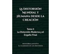 La Distorsión Mundial y Humana desde la Creación: Tomo II: La Distorsión Moderna y el Engaño Final