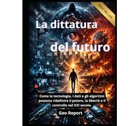 La dittatura del futuro: Come la tecnologia, i dati e gli algoritmi possono ridefinire il potere, la libertà e il controllo nel XXI secolo.