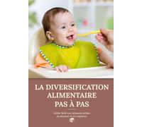 La diversification alimentaire pas à pas: Initier bébé aux aliments solides en douceur et en confiance (Chers parents)