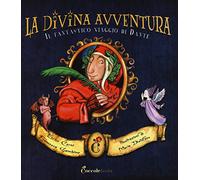 La divina avventura. Il fantastico viaggio di Dante. Ediz. illustrata