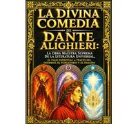 La Divina Comedia de Dante Alighieri: La Obra Maestra Suprema de la Literatura Universal, el Viaje Espiritual a Través del Infierno, el Purgatorio y ... Divina, el Amor, la Redención y el Destino
