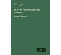 La Divina Commedia di Dante; Complete: in caratteri grandi