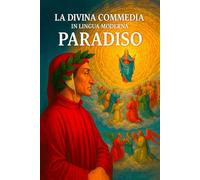 LA DIVINA COMMEDIA IN LINGUA MODERNA PARADISO: Versione in italiano moderno - Paradiso