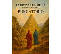 LA DIVINA COMMEDIA IN LINGUA MODERNA PURGATORIO: Versione in italiano moderno - Purgatorio (La Divina Commedia, tradotta in lingua moderna)
