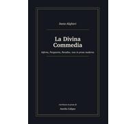 La Divina Commedia: Inferno, Purgatorio, Paradiso, resa in prosa moderna