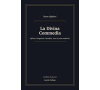 La Divina Commedia: Inferno, Purgatorio, Paradiso, resa in prosa moderna