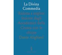 La Divina Commedia: Ridotta a miglior lezione dagli Accademici della Crusca con le chiose