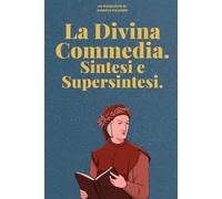 La Divina Commedia. Sintesi e Supersintesi.