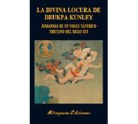 La Divina Locura de Drukpa Kunley. Andanzas de un yogui tántrico tibetano