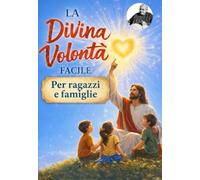 LA DIVINA VOLONTÀ FACILE Spiegata ai Ragazzi: Guida semplice per ragazzi e adolescenti per comprendere la Divina Volontà, il Fiat Divino e gli scritti ... Piccarreta (COLLANA Piccoli nel Fiat Divino)